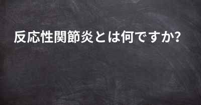 反応性関節炎とは何ですか？