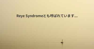 Reye Syndromeとも呼ばれています...