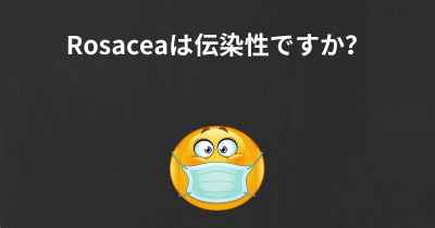 Rosaceaは伝染性ですか？