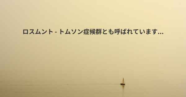 ロスムント - トムソン症候群とも呼ばれています...