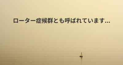 ローター症候群とも呼ばれています...