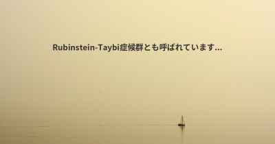 Rubinstein-Taybi症候群とも呼ばれています...