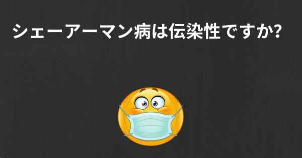 シェーアーマン病は伝染性ですか？