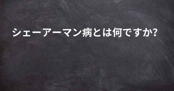 シェーアーマン病とは何ですか？