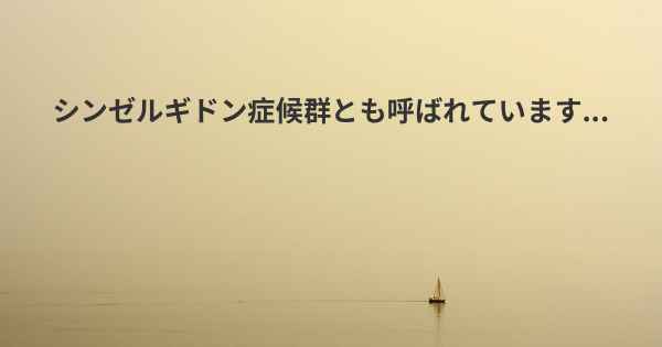 シンゼルギドン症候群とも呼ばれています...