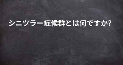 シニツラー症候群とは何ですか？