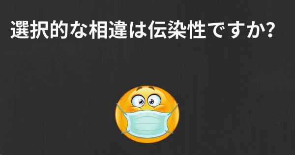 選択的な相違は伝染性ですか？