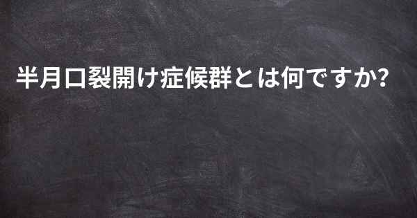 半月口裂開け症候群とは何ですか？