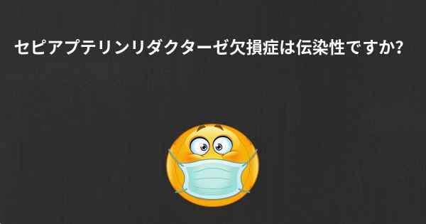 セピアプテリンリダクターゼ欠損症は伝染性ですか？