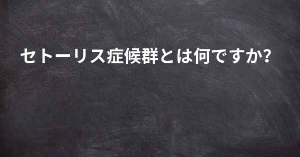 セトーリス症候群とは何ですか？