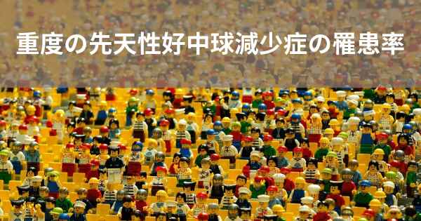 重度の先天性好中球減少症の罹患率