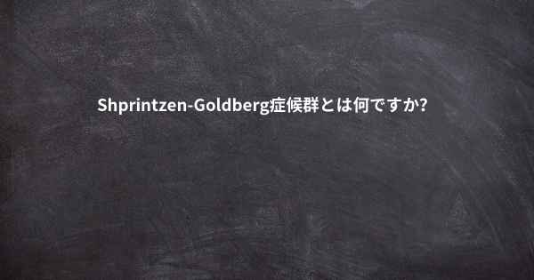 Shprintzen-Goldberg症候群とは何ですか？