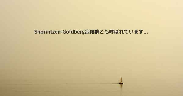 Shprintzen-Goldberg症候群とも呼ばれています...