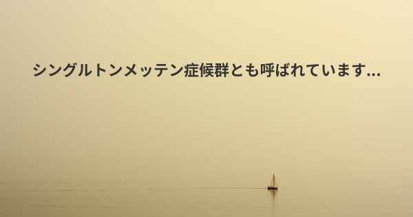 シングルトンメッテン症候群とも呼ばれています...