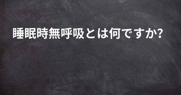 睡眠時無呼吸とは何ですか？