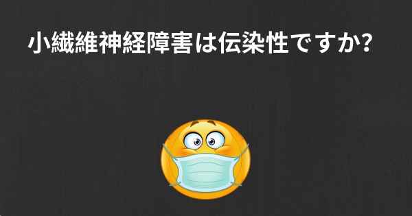 小繊維神経障害は伝染性ですか？