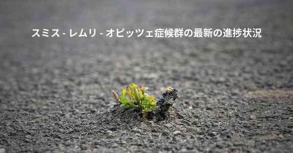 スミス - レムリ - オピッツェ症候群の最新の進捗状況