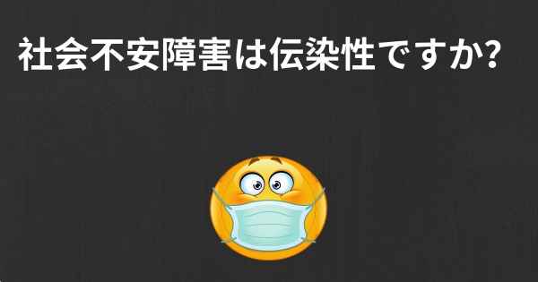 社会不安障害は伝染性ですか？
