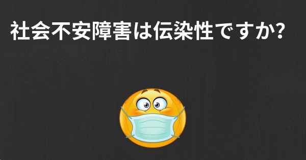 社会不安障害は伝染性ですか？