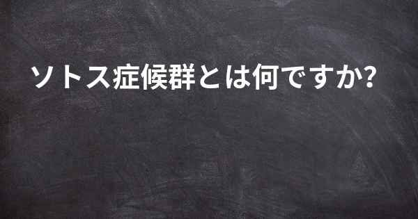 ソトス症候群とは何ですか？