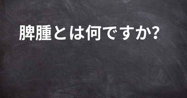 脾腫とは何ですか？