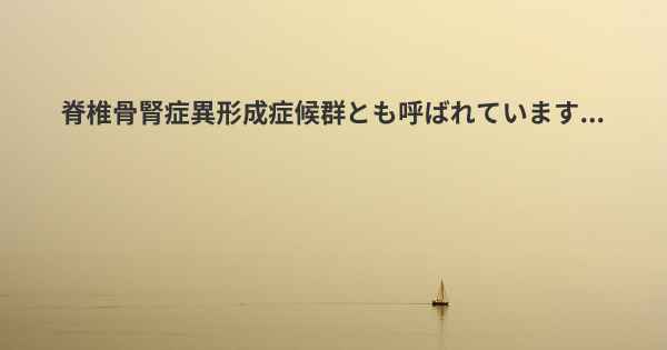 脊椎骨腎症異形成症候群とも呼ばれています...