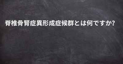 脊椎骨腎症異形成症候群とは何ですか？