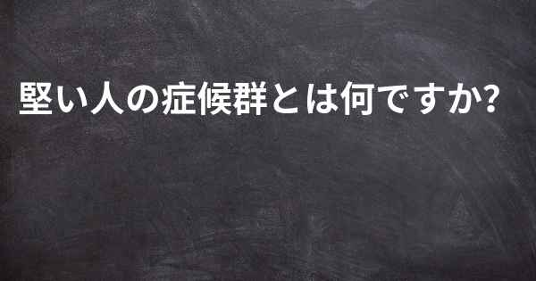 堅い人の症候群とは何ですか？