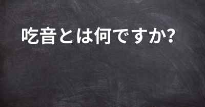 吃音とは何ですか？