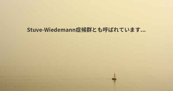 Stuve-Wiedemann症候群とも呼ばれています...