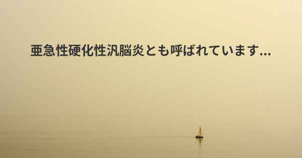 亜急性硬化性汎脳炎とも呼ばれています...