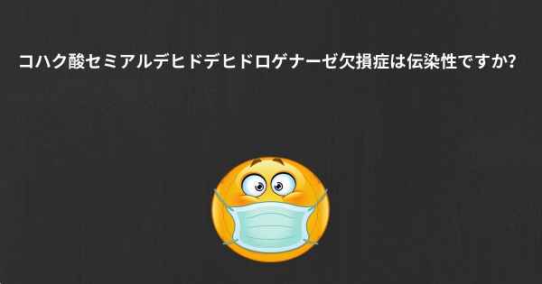 コハク酸セミアルデヒドデヒドロゲナーゼ欠損症は伝染性ですか？