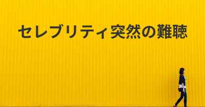 セレブリティ突然の難聴