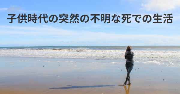 子供時代の突然の不明な死での生活