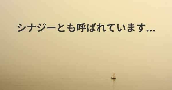 シナジーとも呼ばれています...