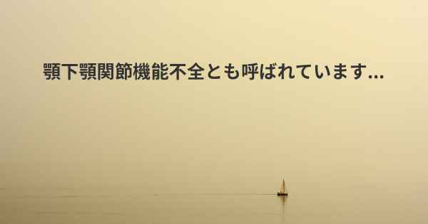 顎下顎関節機能不全とも呼ばれています...