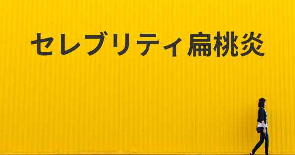 セレブリティ扁桃炎