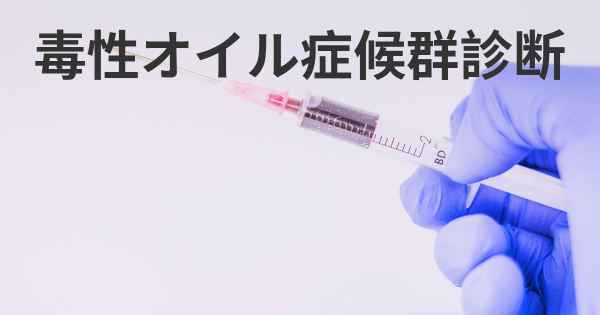 毒性オイル症候群診断