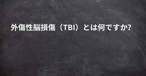 外傷性脳損傷（TBI）とは何ですか？