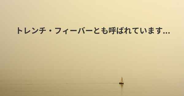 トレンチ・フィーバーとも呼ばれています...