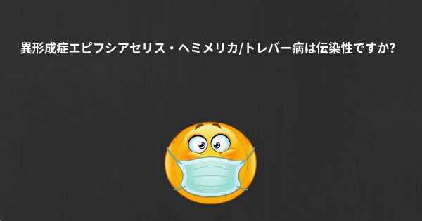 異形成症エピフシアセリス・ヘミメリカ/トレバー病は伝染性ですか？