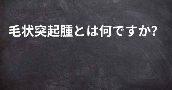 毛状突起腫とは何ですか？