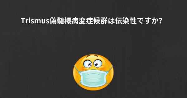 Trismus偽髄様病変症候群は伝染性ですか？