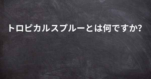 トロピカルスプルーとは何ですか？