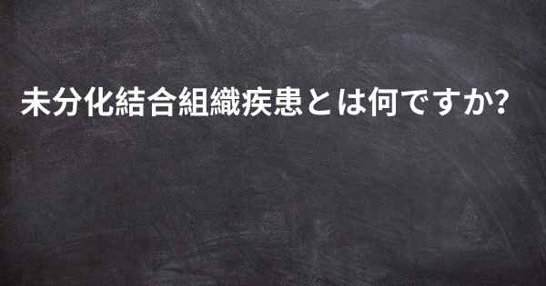 未分化結合組織疾患とは何ですか？