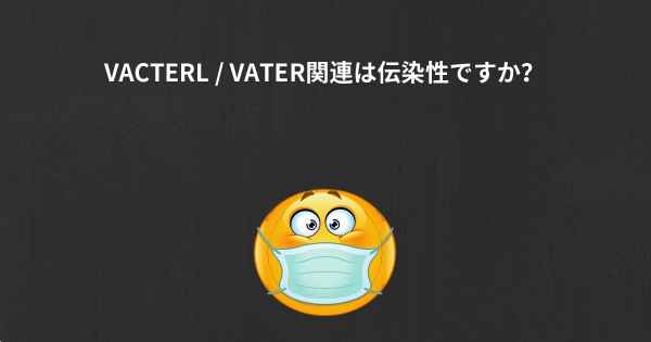 VACTERL / VATER関連は伝染性ですか？