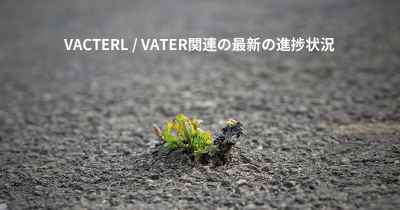 VACTERL / VATER関連の最新の進捗状況