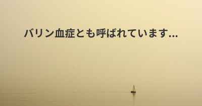 バリン血症とも呼ばれています...