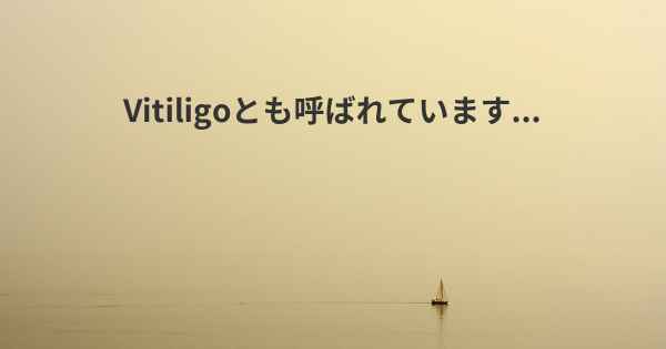 Vitiligoとも呼ばれています...