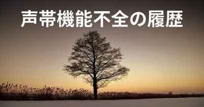 声帯機能不全の履歴